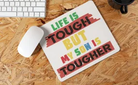 "Life is tough but My Son is tougher" Mouse Pad